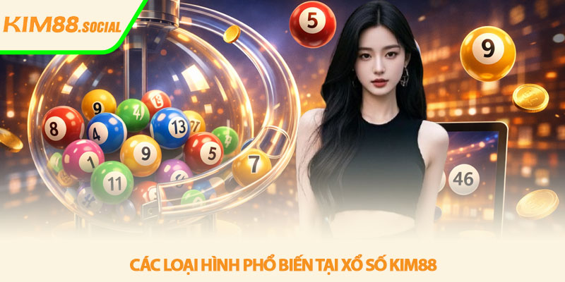Xổ số Kim88 - Trải nghiệm quay số trực tuyến minh bạch 3 Các loại hình phổ biến tại Xổ số Kim88