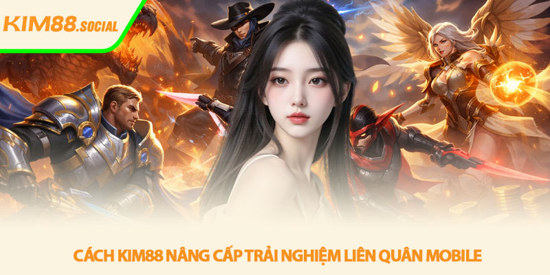 Liên Quân Mobile - Trải nghiệm MOBA đỉnh cao tại Kim88 3 Cách Kim88 nâng cấp trải nghiệm Liên Quân Mobile