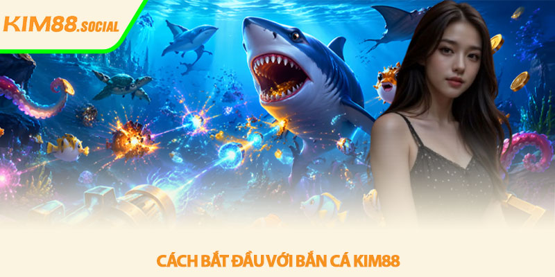 Bắn cá Kim88 - Đại dương giải trí sống động 2026 4 Cách bắt đầu với Bắn cá Kim88