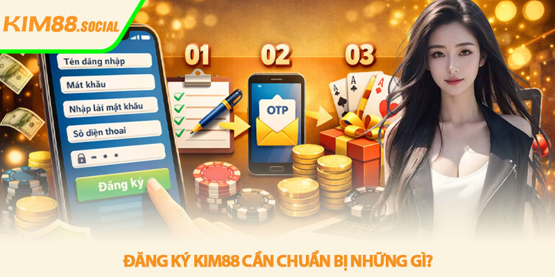 Đăng ký Kim88 - Hướng dẫn tạo tài khoản nhanh 2 Đăng ký Kim88 cần chuẩn bị những gì?