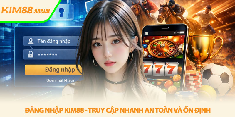 Đăng nhập Kim88 - Truy cập nhanh an toàn và ổn định 4 Đăng nhập Kim88 - Truy cập nhanh an toàn và ổn định