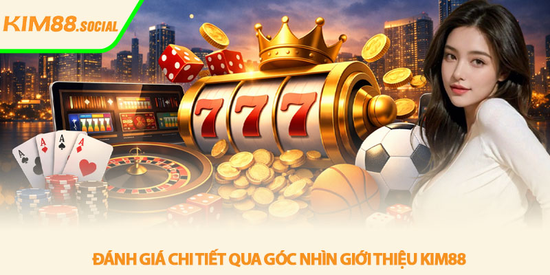 Giới thiệu Kim88 - Đánh giá chi tiết nền tảng uy tín 2 Đánh giá chi tiết qua góc nhìn Giới thiệu Kim88