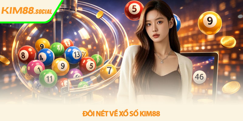 Xổ số Kim88 - Trải nghiệm quay số trực tuyến minh bạch 2 Đôi nét về Xổ số Kim88