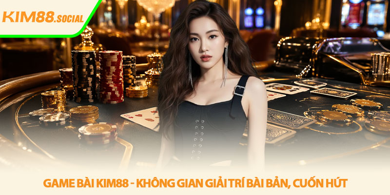 Game bài Kim88 - Không gian giải trí bài bản, cuốn hút 1 Game bài Kim88 - Không gian giải trí bài bản, cuốn hút