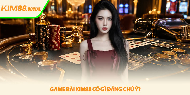 Game bài Kim88 - Không gian giải trí bài bản, cuốn hút 2 Game bài Kim88 có gì đáng chú ý?