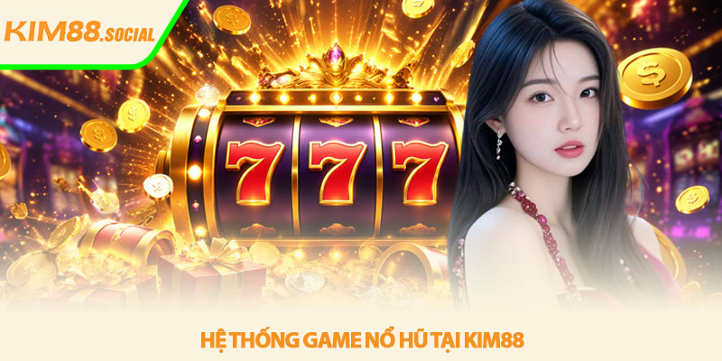 Nổ hũ Kim88 - Săn jackpot đổi vận mỗi ngày 2 Hệ thống game nổ hũ tại Kim88
