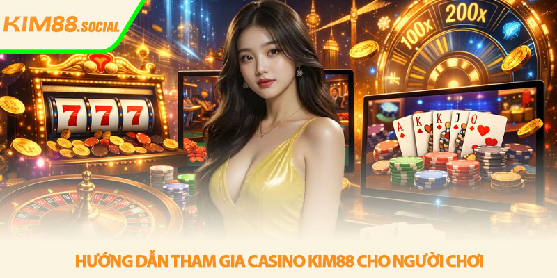 Casino Kim88 - Trải nghiệm casino online đỉnh cao 2026 4 Hướng dẫn tham gia Casino Kim88 cho người chơi