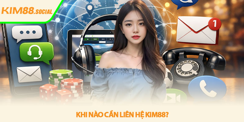 Liên hệ Kim88 - Hướng dẫn kết nối nhanh chóng 2 Khi nào cần liên hệ Kim88?