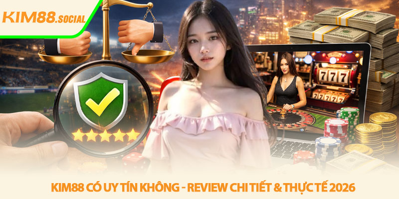 Kim88 có uy tín không - Review chi tiết & thực tế 2026 3 Kim88 có uy tín không - Review chi tiết & thực tế 2026
