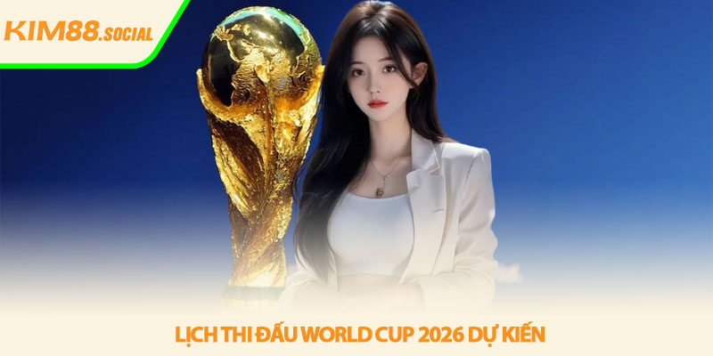 Lịch thi đấu World Cup 2026 - Cập nhật mới nhất tại Kim88 3 Lịch thi đấu World Cup 2026 dự kiến