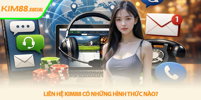Liên hệ Kim88 - Hướng dẫn kết nối nhanh chóng 1 Liên hệ Kim88 có những hình thức nào?