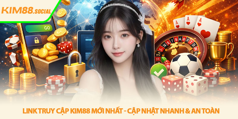 Link truy cập Kim88 mới nhất - Cập nhật nhanh & an toàn 2 Link truy cập Kim88 mới nhất - Cập nhật nhanh & an toàn