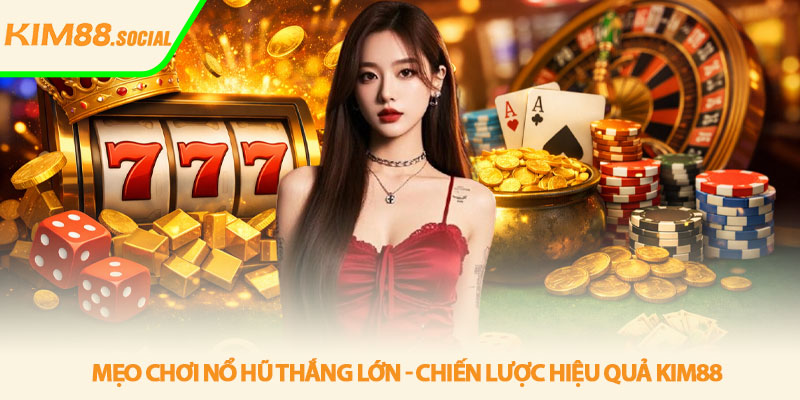 Mẹo chơi nổ hũ thắng lớn - Chiến lược hiệu quả Kim88 6 Mẹo chơi nổ hũ thắng lớn - Chiến lược hiệu quả Kim88