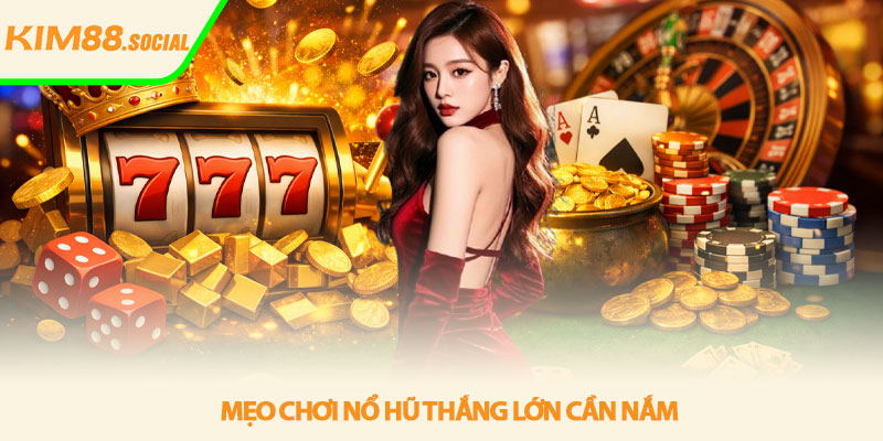 Mẹo chơi nổ hũ thắng lớn - Chiến lược hiệu quả Kim88 3 Mẹo chơi nổ hũ thắng lớn cần nắm