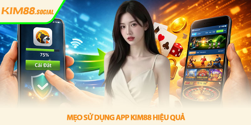 Tải app Kim88 - Cài đặt nhanh gọn bảo mật tối ưu trải nghiệm 4 Mẹo sử dụng app Kim88 hiệu quả