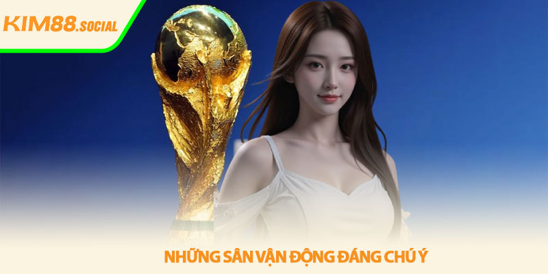 Lịch thi đấu World Cup 2026 - Cập nhật mới nhất tại Kim88 4 Nhung san van dong dang chu y