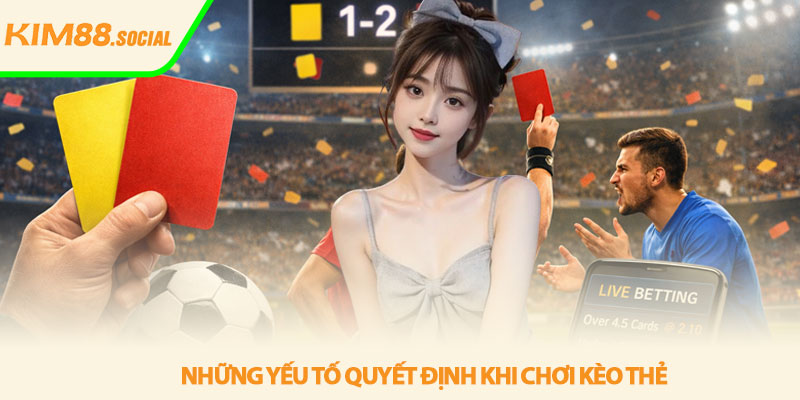 Kèo thẻ - Bí quyết đọc vị trận đấu cùng Kim88 3 Những yếu tố quyết định khi chơi kèo thẻ