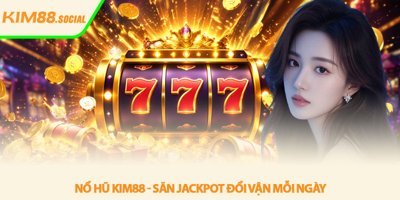 Nổ hũ Kim88 - Săn jackpot đổi vận mỗi ngày 1 Nổ hũ Kim88 - Săn jackpot đổi vận mỗi ngày