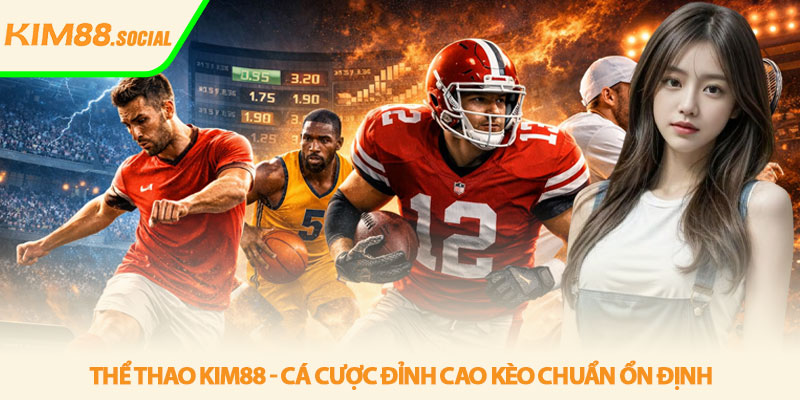 Thể thao Kim88 - Cá cược đỉnh cao kèo chuẩn ổn định 1 Thể thao Kim88 - Cá cược đỉnh cao kèo chuẩn ổn định