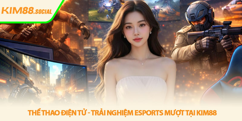 Thể thao điện tử - Trải nghiệm eSports mượt tại Kim88 8 Thể thao điện tử - Trải nghiệm eSports mượt tại Kim88
