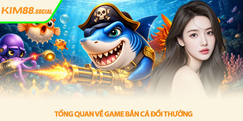 Top game bắn cá đổi thưởng - Trải nghiệm hấp dẫn tại Kim88 2 Tổng quan về game bắn cá đổi thưởng