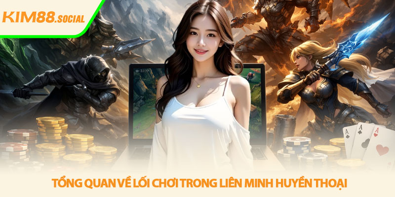 Liên minh huyền thoại - Chiến thuật leo rank tại Kim88 2 Tổng quan về lối chơi trong Liên minh huyền thoại