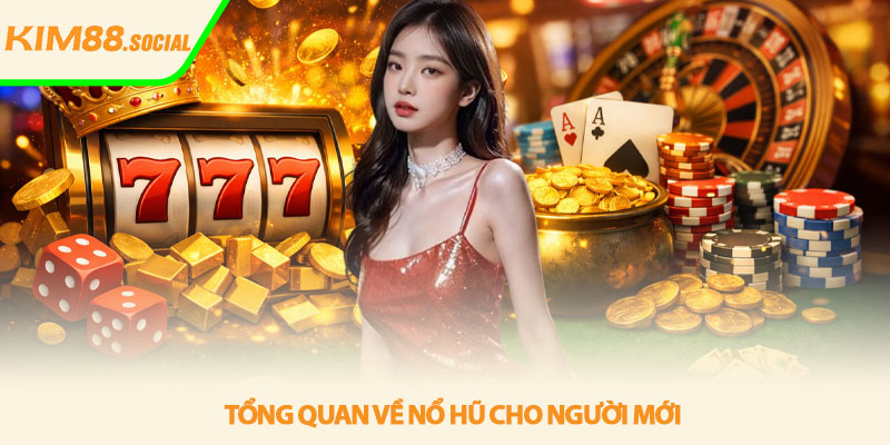 Mẹo chơi nổ hũ thắng lớn - Chiến lược hiệu quả Kim88 2 Tổng quan về nổ hũ cho người mới