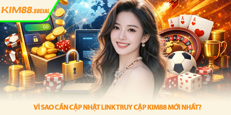 Link truy cập Kim88 mới nhất - Cập nhật nhanh & an toàn 2 Vì sao cần cập nhật link truy cập Kim88 mới nhất?