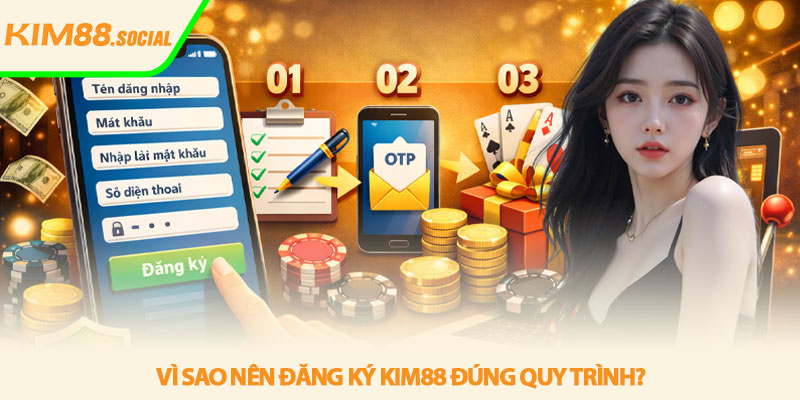 Đăng ký Kim88 - Hướng dẫn tạo tài khoản nhanh 3 Vì sao nên đăng ký Kim88 đúng quy trình?