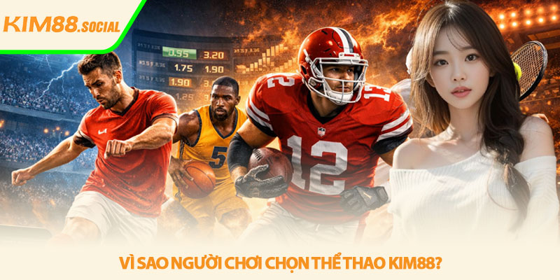 Thể thao Kim88 - Cá cược đỉnh cao kèo chuẩn ổn định 4 Vì sao người chơi chọn Thể thao Kim88?